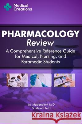 Pharmacology Review - A Comprehensive Reference Guide for Medical, Nursing, and Paramedic Students S Meloni, M D, Medical Creations, M Mastenbjörk, M D 9781734741315 Medical Creations