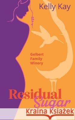 Residual Sugar: Gelbert Family Winery: Close Proximity, Marriage of Convenience Kelly Kay   9781734742565 Decorated Cast LLC