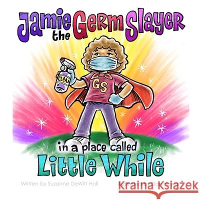 Jamie the Germ Slayer in a Place Called Little While Dan Hayes Suzanne DeWit 9781734742701 Dh Strategies