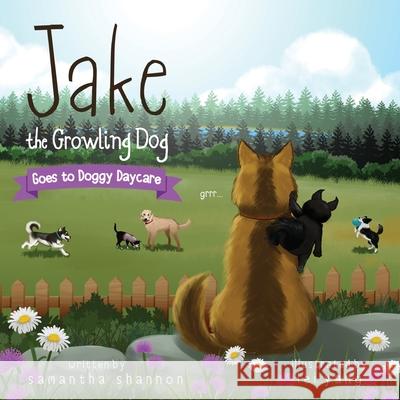 Jake the Growling Dog Goes to Doggy Daycare: A Children's Book about Trying New Things, Friendship, Comfort, and Kindness. Lei Yang Samantha Shannon 9781734744705 Rawlings Books, LLC