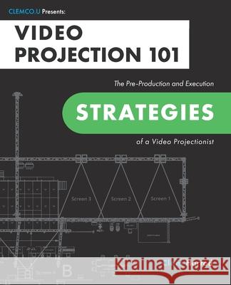 Video Projection 101: The Pre-Production and Execution Strategies of a Video Projectionist Clem Harrod 9781734745221 Clemco.U