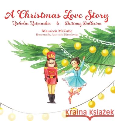 A Christmas Love Story: Nicholas Nutcracker & Brittany Ballerina Maureen L. McCabe Judith Reveal Anastasiia Khmelevska 9781734745504 Christmas Ornament Shop