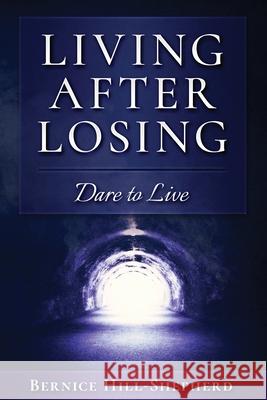 Living After Losing: Dare to Live Bernice Hill-Shepherd 9781734746914 Bernice Hill-Shepherd