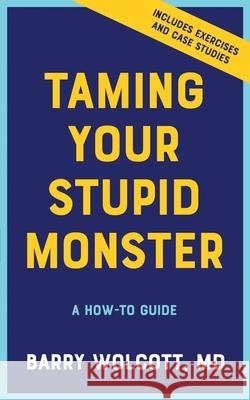 Taming Your Stupid Monster: A How-To Guide Barry Wolcott 9781734748413 Xamedd LLC