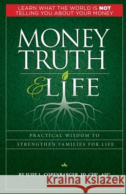 Money Truth & Life: Practical Wisdom to Strengthen Families for Life Judy L Copenbarger 9781734752823 Impact Driven Publishing