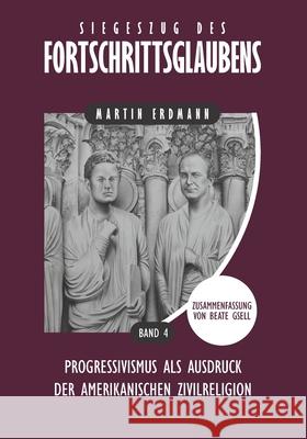 Siegeszug des Fortschrittsglaubens: Progressivismus als Ausdruck der amerikanischen Zivilreligion Beate L. Gsell Martin Erdmann 9781734754148