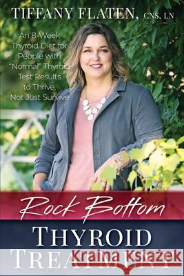 Rock Bottom Thyroid Treatment: The 8-Week Thyroid Diet for People with Normal Thyroid Test Results to Thrive, Not Just Survive Dunston Fac, Kyrin 9781734754308 Rock Bottom Wellness