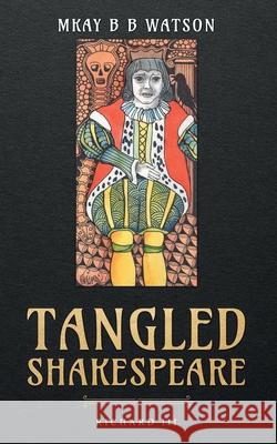 Tangled Shakespeare: Richard III Mkay Bb Watson 9781734755213 Mary Kay Watson