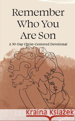 Remember Who You Are Son: A 30-Day Christ-Centered Devotional Leslie D. Ricks 9781734756432 Oig, LLC