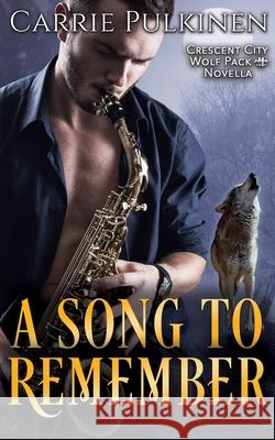 A Song to Remember: A Crescent City Wolf Pack Novella Pulkinen, Carrie 9781734762426 LIGHTNING SOURCE UK LTD