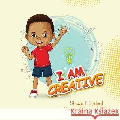 I Am Creative! Genein M. Letford Shawn T. Letford Shayne O. Letford 9781734765830