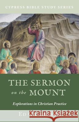 The Sermon on the Mount: Explorations in Christian Practice Ed Gallagher 9781734766547 Heritage Christian University Press