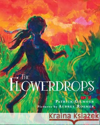 The Flowerdrops Patrick Gilmour, Aubrey Roemer 9781734769104 Junco Books