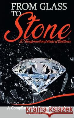 From Glass to Stone: 10 Transformational Stories of Resilience Ayanna M. Gallow 9781734770902 Thanx a Mills