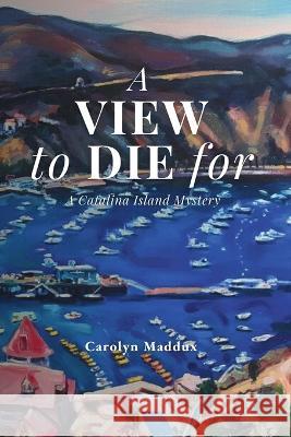 A View to Die For Carolyn Maddux 9781734771923 Carolyn Maddux