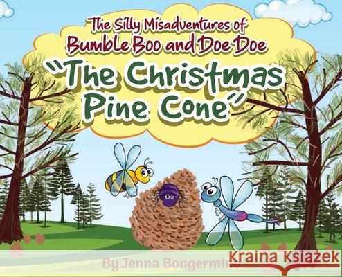 The Silly Misadventures of Bumble Boo and Doe Doe: The Christmas Pine Cone Jenna Bongermino 9781734773415 Bumble's Bookshelf