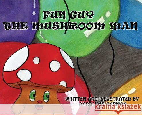 Fun Guy The Mushroom Man Aaralynn Karman Aaralynn Karman 9781734773651 Sunflower Petals Press