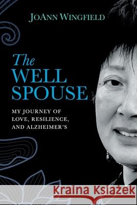 The Well Spouse: My Journey of Love, Resilience, and Alzheimer's Joann Wingfield 9781734775426