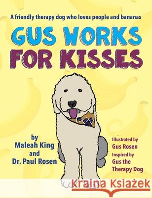 Gus Works for Kisses: A friendly therapy dog who loves people and bananas Maleah King Paul Rosen Gus Rosen 9781734778700 Healinghoundspublishing