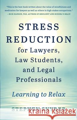 Stress Reduction for Lawyers, Law Students, and Legal Professionals: Learning to Relax Stephen Snyder 9781734781007