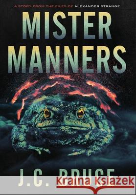 Mister Manners: A Story From the Files of Alexander Strange J. C. Bruce 9781734784886 Tropic Press LLC