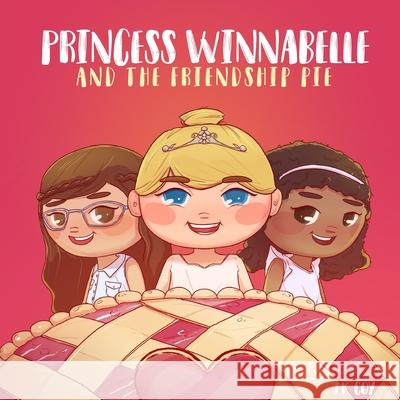 Princess Winnabelle and the Friendship Pie: A Story about Friendship and Teamwork for Girls 3-9 yrs. Umair Najeeb Khan J. K. Coy 9781734790511 Epic