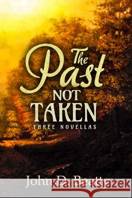 The Past Not Taken: Three Novellas John Beatty 9781734795288