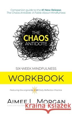 The Chaos Antidote: Six-Week Mindfulness Workbook Aimee L. Morgan 9781734796681 Jade Mermaid Press LLC