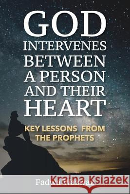 God Intervenes Between a Person and Their Heart: Key Lessons from the Prophets Fadwa Wazwaz 9781734797503 Little Wonders Publishing