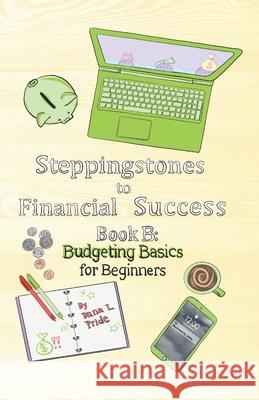 Steppingstones to Financial Success: Book B: Budgeting Basics for Beginners Jahla Brown Dana Pride 9781734804706 Everlasting Publishing