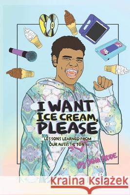 I Want Ice Cream, Please: Lessons Learned from Our Autistic Son Jahla Brown Nathan Pride Dana Pride 9781734804720 Everlasting Publishing
