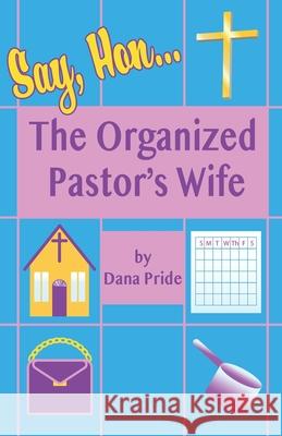 Say, Hon...: The Organized Pastor's Wife Dana Pride 9781734804751