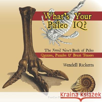 What's Your Paleo IQ?: The Fossil News Book of Paleo Quizzes, Puzzles & Brain Teasers Wendell Ricketts   9781734805031