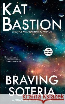 Braving Soteria: A Quantanauts Collection Kat Bastion 9781734806144 Kat Bastion and Stone Bastion