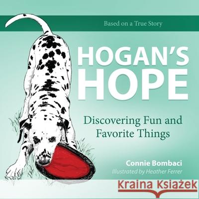 Hogan's Hope: Discovering Fun and Favorite Things Connie Bombaci Heather Ferrer 9781734813302 Connie Bombaci