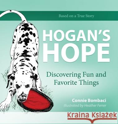 Hogan's Hope: Discovering Fun and Favorite Things Connie Bombaci Heather Ferrer 9781734813319