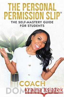 The Personal Permission Slip: The Self-Mastery Guide for Students Dominique Robinson 9781734816235 Dominique Robinson