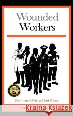 Wounded Workers: Tales from a Working Man's Shrink Dr Bob Larsen   9781734817539 Working Man's Press