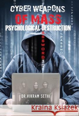 Cyber Weapons of Mass Psychological Destruction: and the People Who Use Them Sethi, Vikram 9781734818895 Greylander Press, LLC