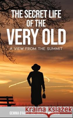 The Secret Life of the Very Old: A View from the Summit Antonia Burgato, Gemma D'Auria 9781734821307 Beezee Press