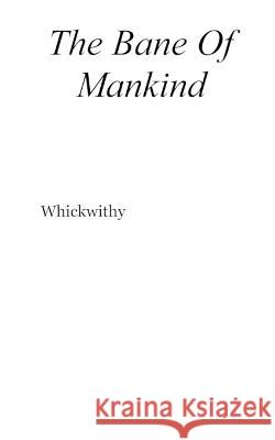 The Bane Of Mankind: nonfiction Whickwithy 9781734822168 Whickwithy