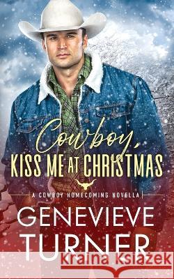 Cowboy, Kiss Me at Christmas Genevieve Turner 9781734822977