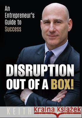 Disruption Out Of A Box!: An Entrepreneur's Guide to Success Keith Herman 9781734823202 IPA Inc.
