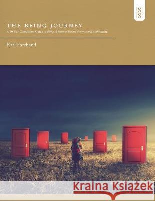 The Being Journey: A 30-Day Companion Guide to Being: A Journey Toward Presence and Authenticity Karl Forehand 9781734823486