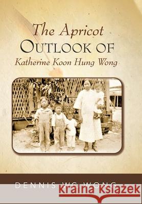 The Apricot Outlook Of Katherine Koon Hung Wong Dennis W C Wong 9781734824025