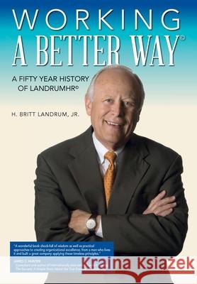 Working a Better Way: A Fifty Year History of LandrumHR Landrum, H. Britt 9781734824407 Henry B. Landrum Jr
