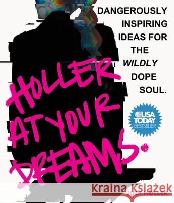 Holler at Your Dreams: Dangerously Inspiring Ideas for the Wildly Dope Soul Judi Holler 9781734825084 Holla! Worldwide
