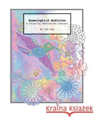 Hummingbird Medicine: A Coloring Meditation Journal Oju Ayo 9781734829747 Oju Ayo LLC