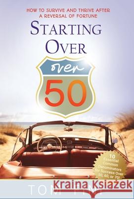 Starting Over...Over 50: How To Survive and Thrive After a Reversal Of Fortune Fini, Tom 9781734831306 Other Peoples Knowledge, LLC