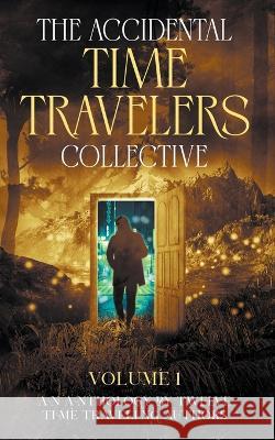 The Accidental Time Travelers Collective, Volume One Joshua David Bellin Julie Bihn Paul Childs 9781734831580
